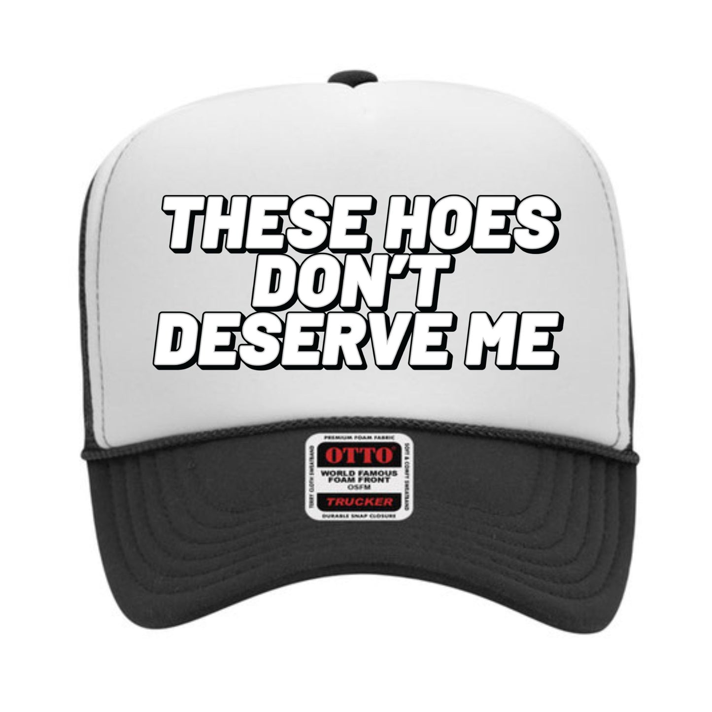 These Hoes Don't Deserve Me Trucker Hat