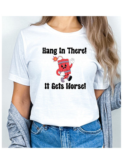 Hang In There It Gets Worse 2 Stoopid Original T-Shirt