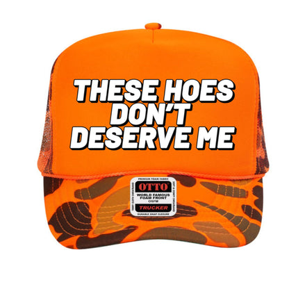 These Hoes Don't Deserve Me Trucker Hat