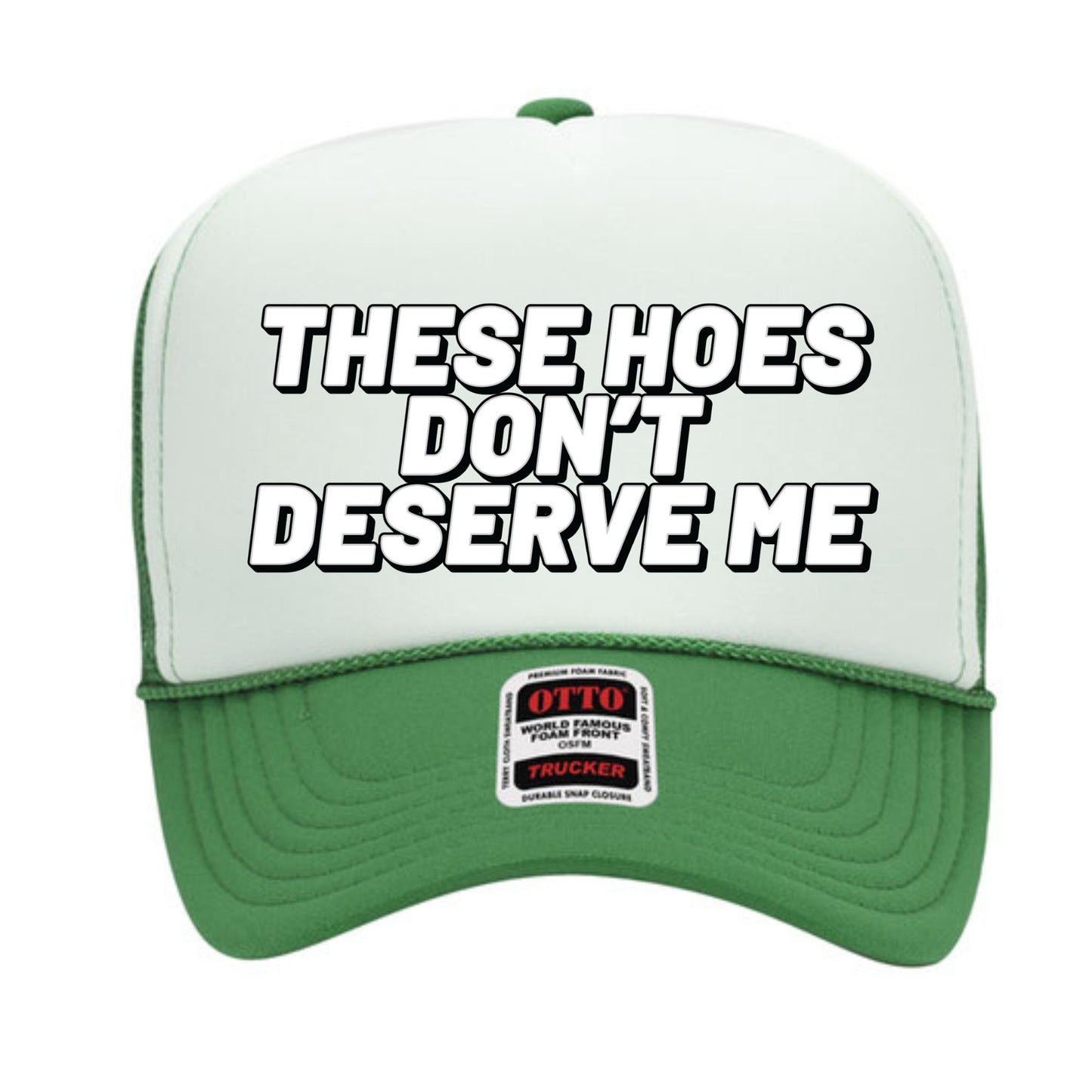 These Hoes Don't Deserve Me Trucker Hat