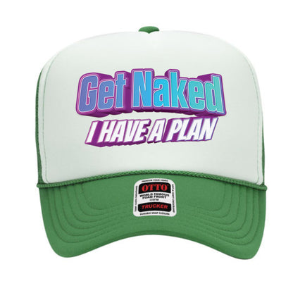 Get Naked I Have a Plan Trucker Hat