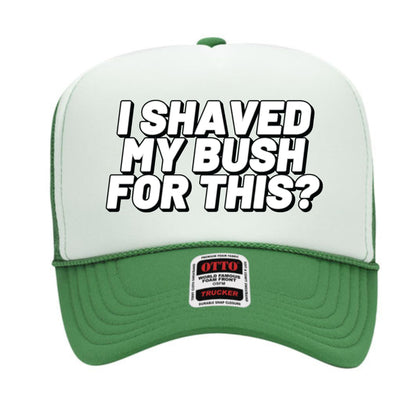 I Shaved My Bush For This? Trucker Hat