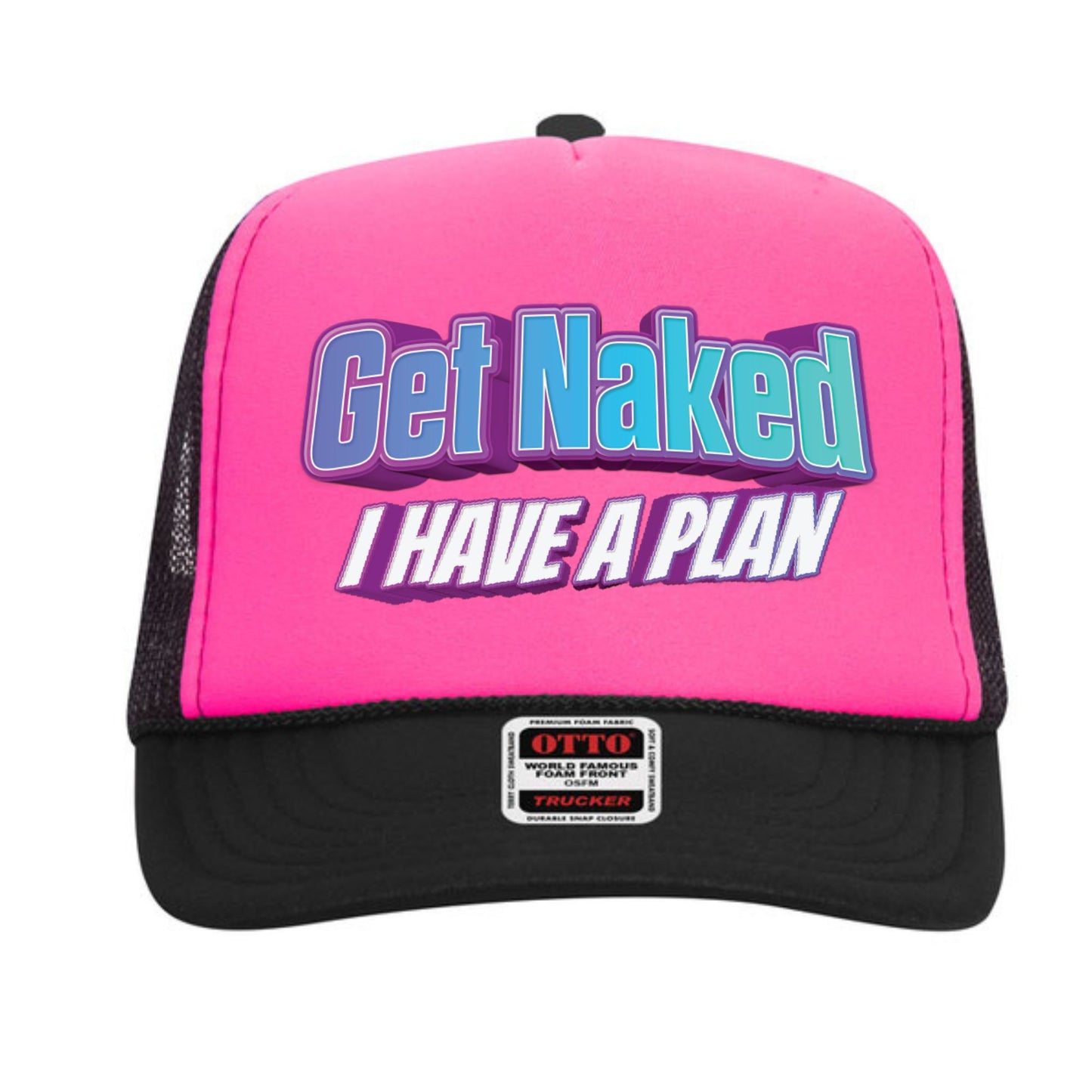 Get Naked I Have a Plan Trucker Hat