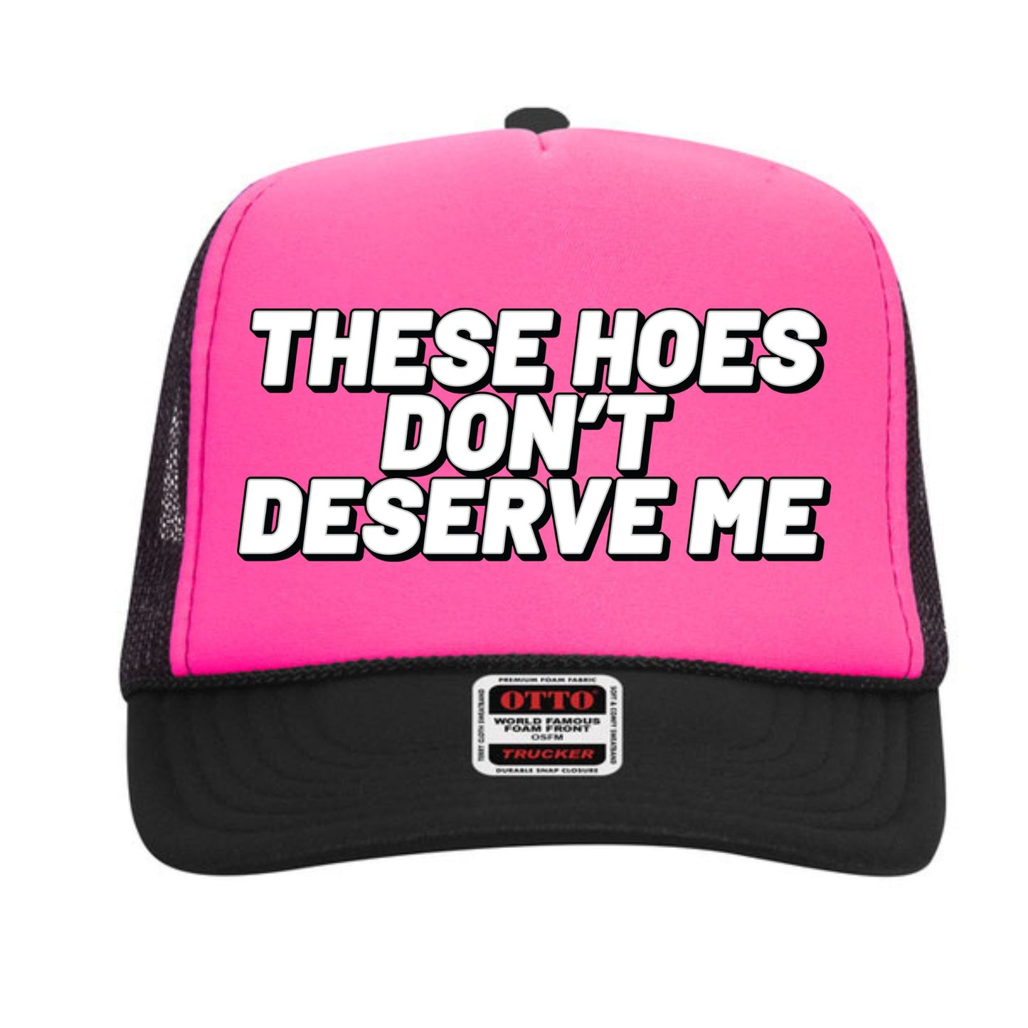 These Hoes Don't Deserve Me Trucker Hat