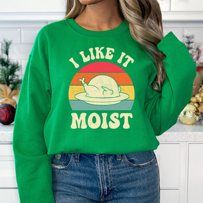 I Like it Moist Thanksgiving T-Shirt, Long Sleeve T or Crewneck Sweatshirt