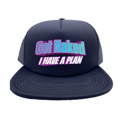 Get Naked I Have a Plan Trucker Hat