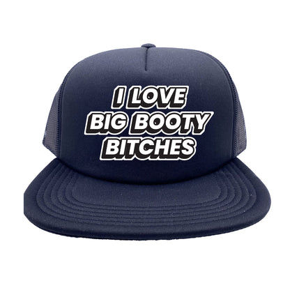 I Love Big Booty Bitches Trucker Hat
