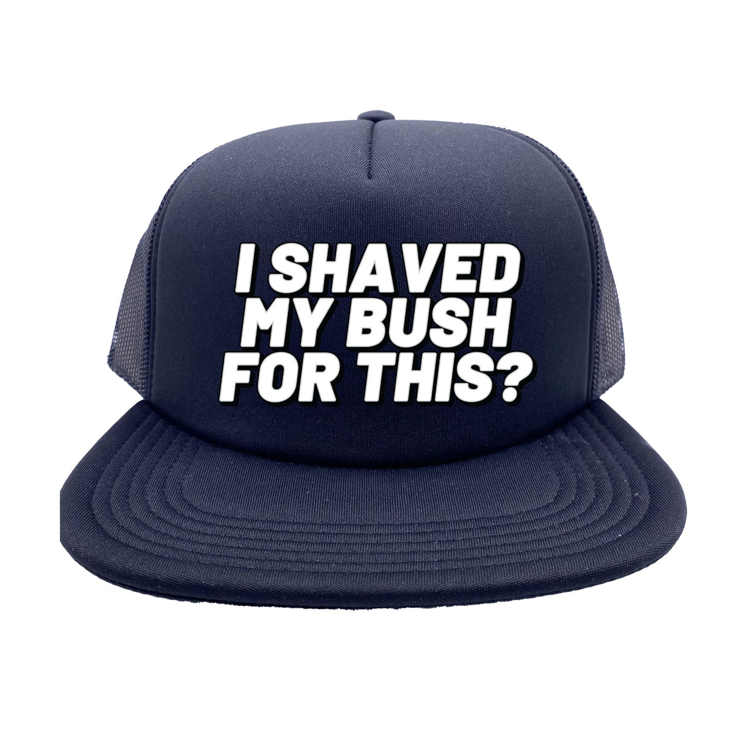 I Shaved My Bush For This? Trucker Hat