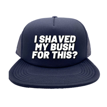 I Shaved My Bush For This? Trucker Hat