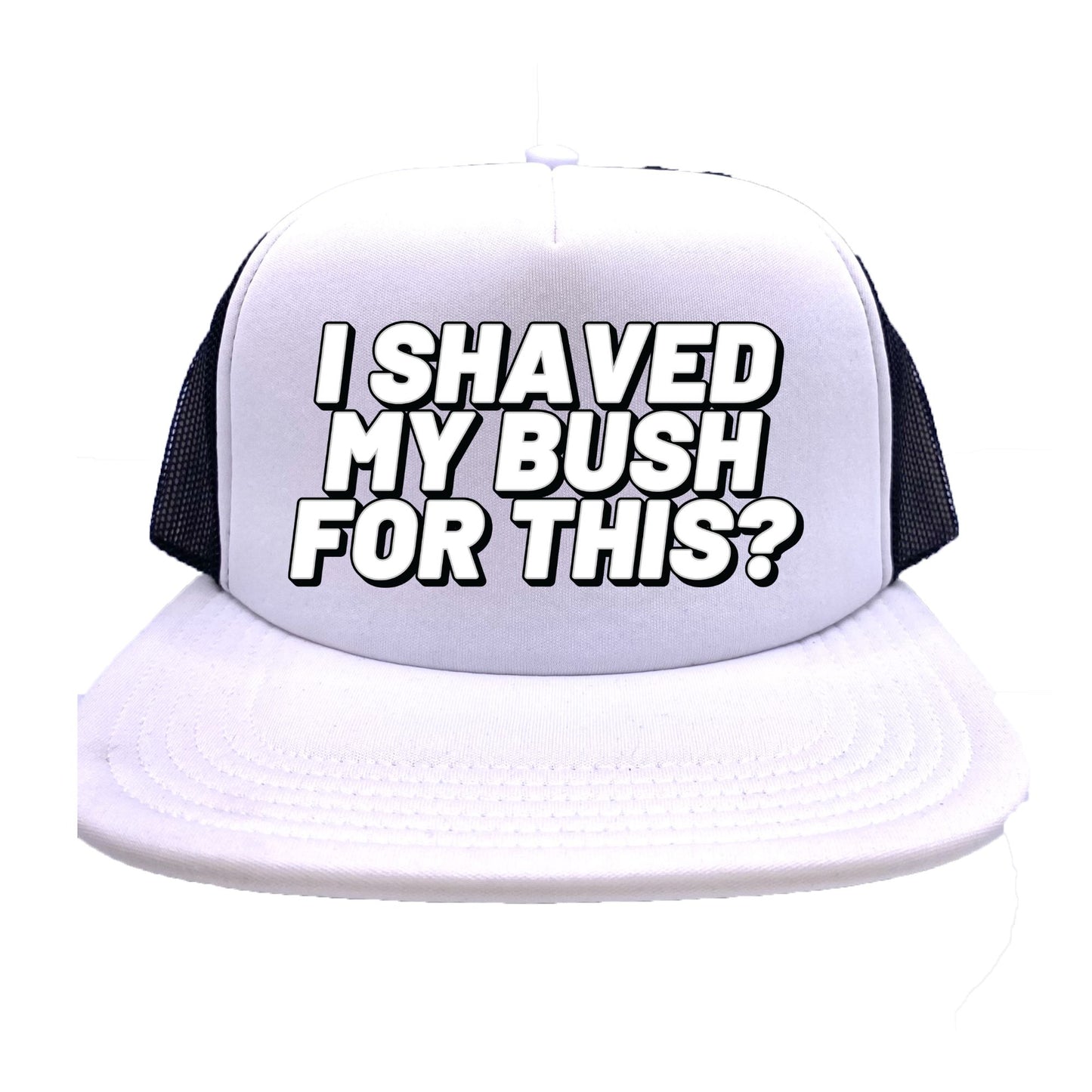 I Shaved My Bush For This? Trucker Hat