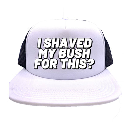 I Shaved My Bush For This? Trucker Hat