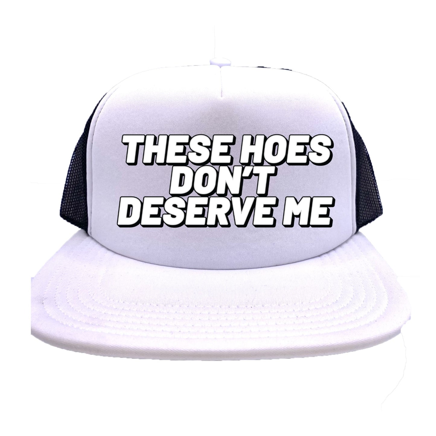 These Hoes Don't Deserve Me Trucker Hat
