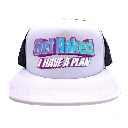 Get Naked I Have a Plan Trucker Hat