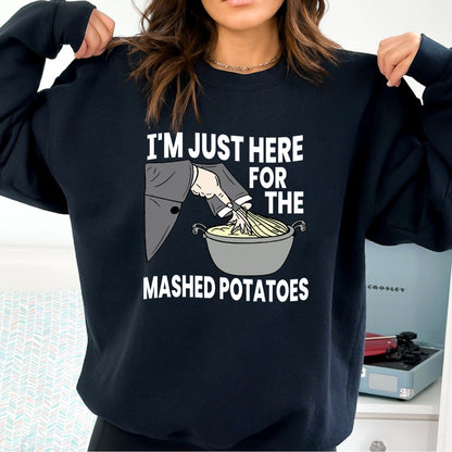 I'm Just Here for the Mashed Potatoes T-Shirt, Long Sleeve T or Crewneck Sweatshirt