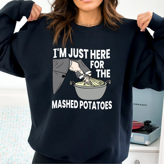 I'm Just Here for the Mashed Potatoes T-Shirt, Long Sleeve T or Crewneck Sweatshirt
