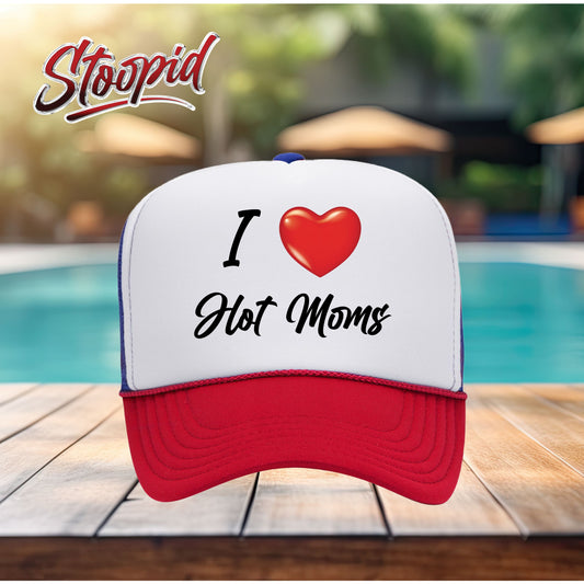 I Love Hot Moms Stoopid Original Trucker Hat