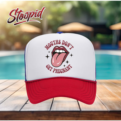 Mouths Don't Get Pregnant Stoopid Original Trucker Hat