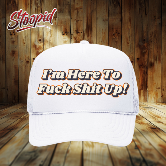 I'm Here to Fuck Shit Up Stoopid Original Trucker Hat