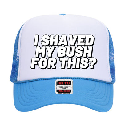I Shaved My Bush For This? Trucker Hat