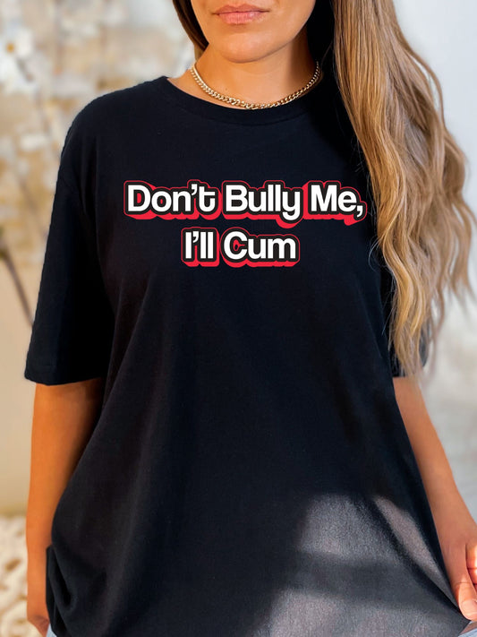Don't Bully Me I'll Cum Stoopid Original T-Shirt