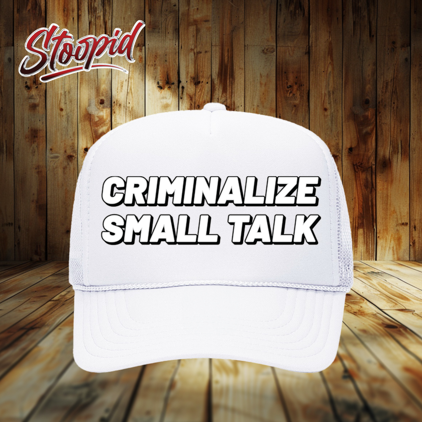 Criminalize Small Talk Stoopid Original Trucker Hat