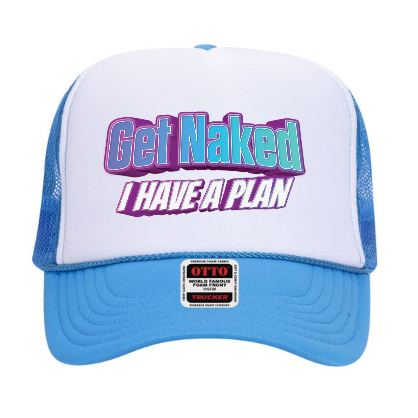 Get Naked I Have a Plan Trucker Hat