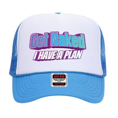 Get Naked I Have a Plan Trucker Hat