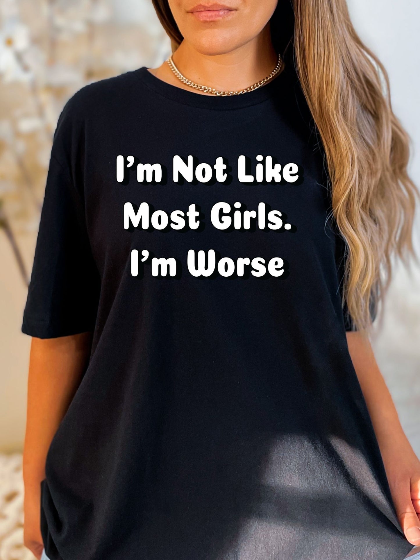 I'm Not Like Most Girls I'm Worse Stoopid Original T-Shirt