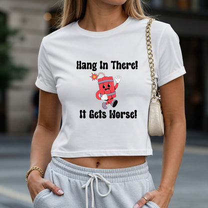 Hang In There It Gets Worse Crop Top or Racerback Tank