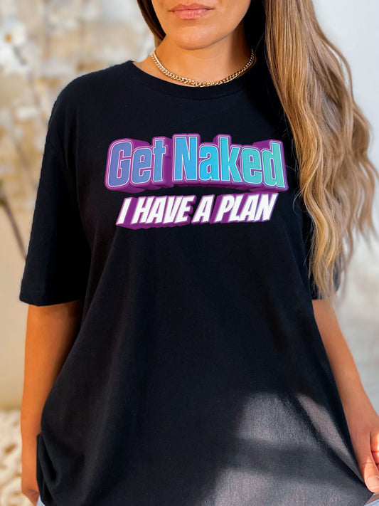 Get Naked I Have a Plan Stoopid Original T-Shirt
