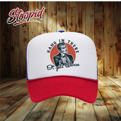Hang In There It Gets Worse Stoopid Original Trucker Hat