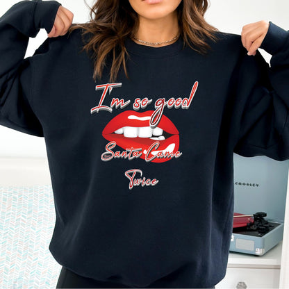 I'm So Good Santa Came Twice T-Shirt, Long Sleeve T or Crewneck Sweatshirt