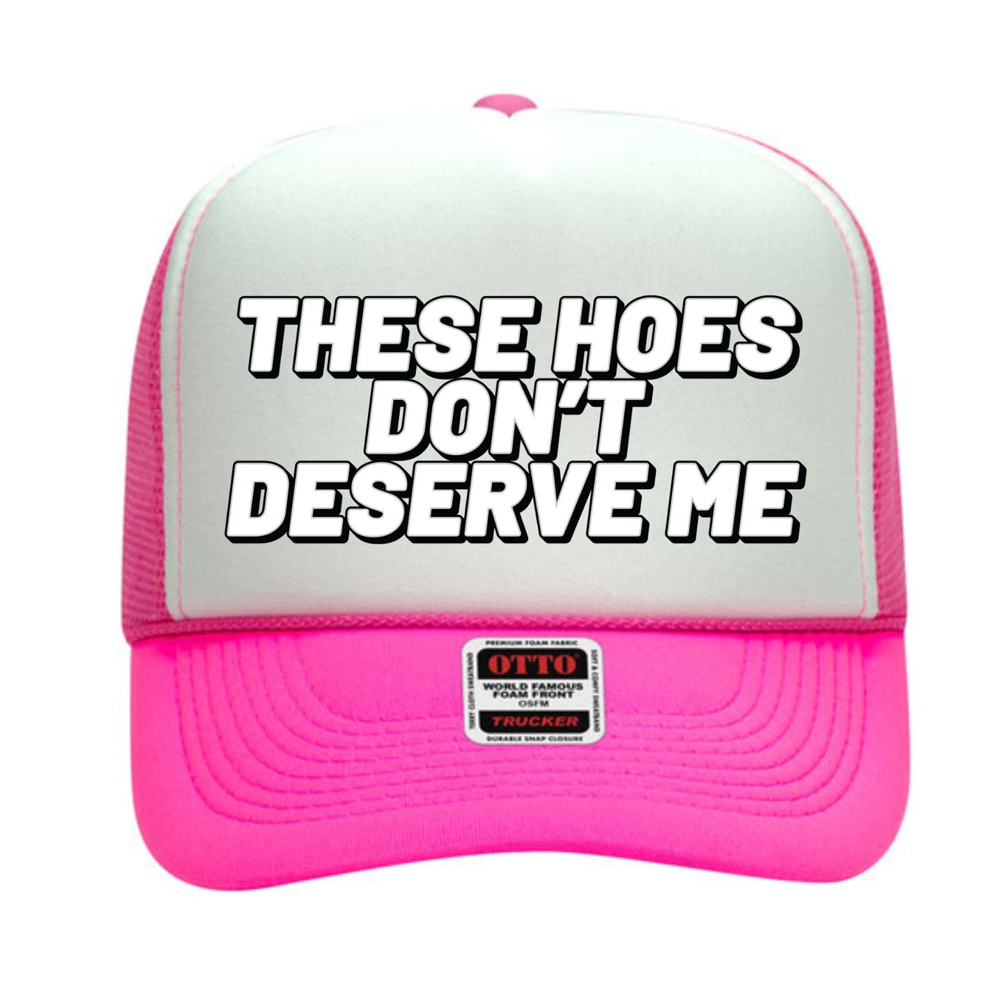 These Hoes Don't Deserve Me Trucker Hat