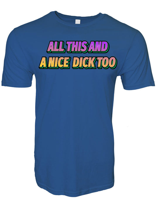 All This and a Nice Dick Too T-Shirt