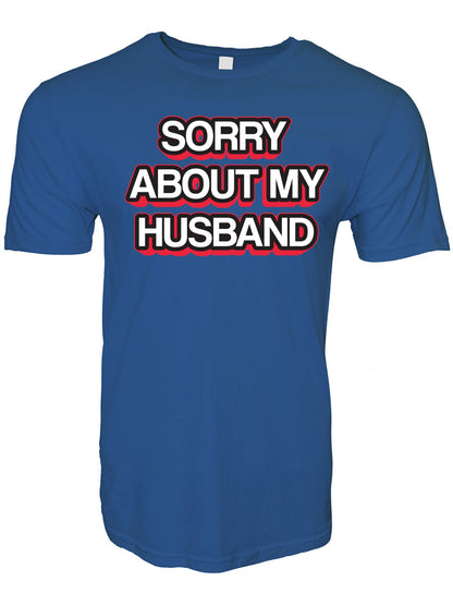 Sorry About My Husband Stoopid Original T-Shirt