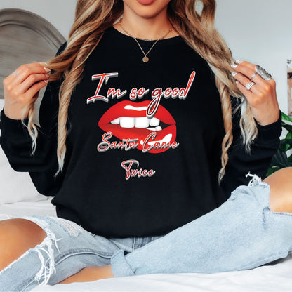 I'm So Good Santa Came Twice T-Shirt, Long Sleeve T or Crewneck Sweatshirt