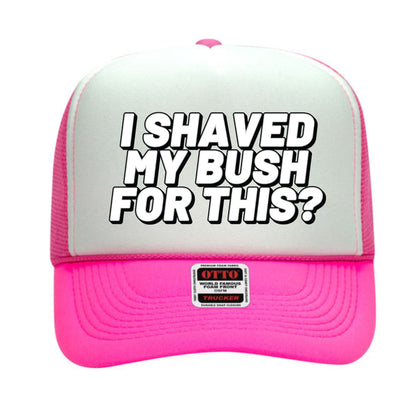 I Shaved My Bush For This? Trucker Hat