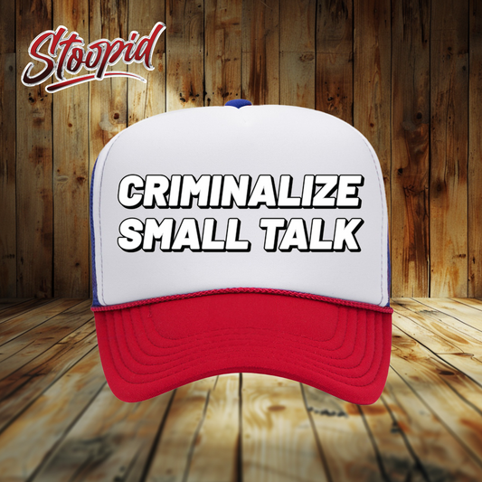 Criminalize Small Talk Stoopid Original Trucker Hat