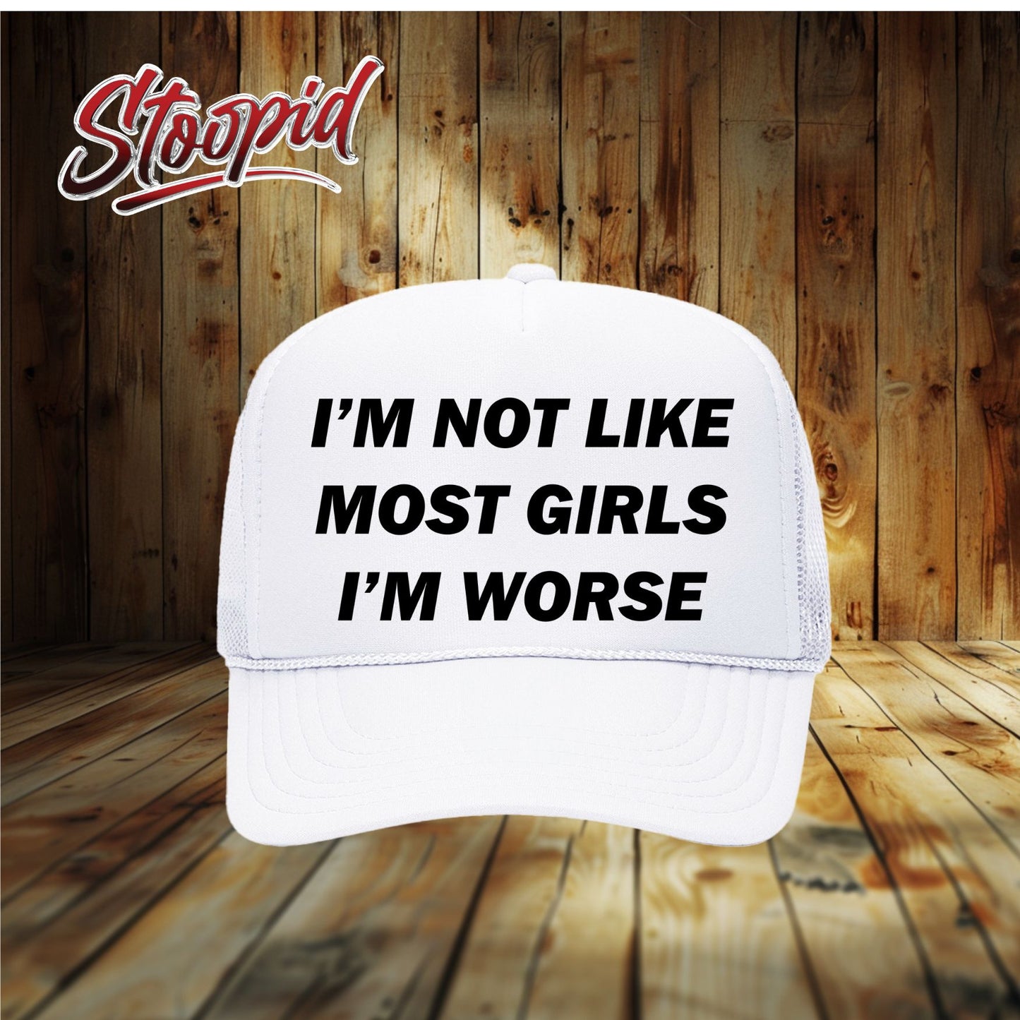 I'm Not Like Most Girls I'm Worse Stoopid Original Trucker Hat