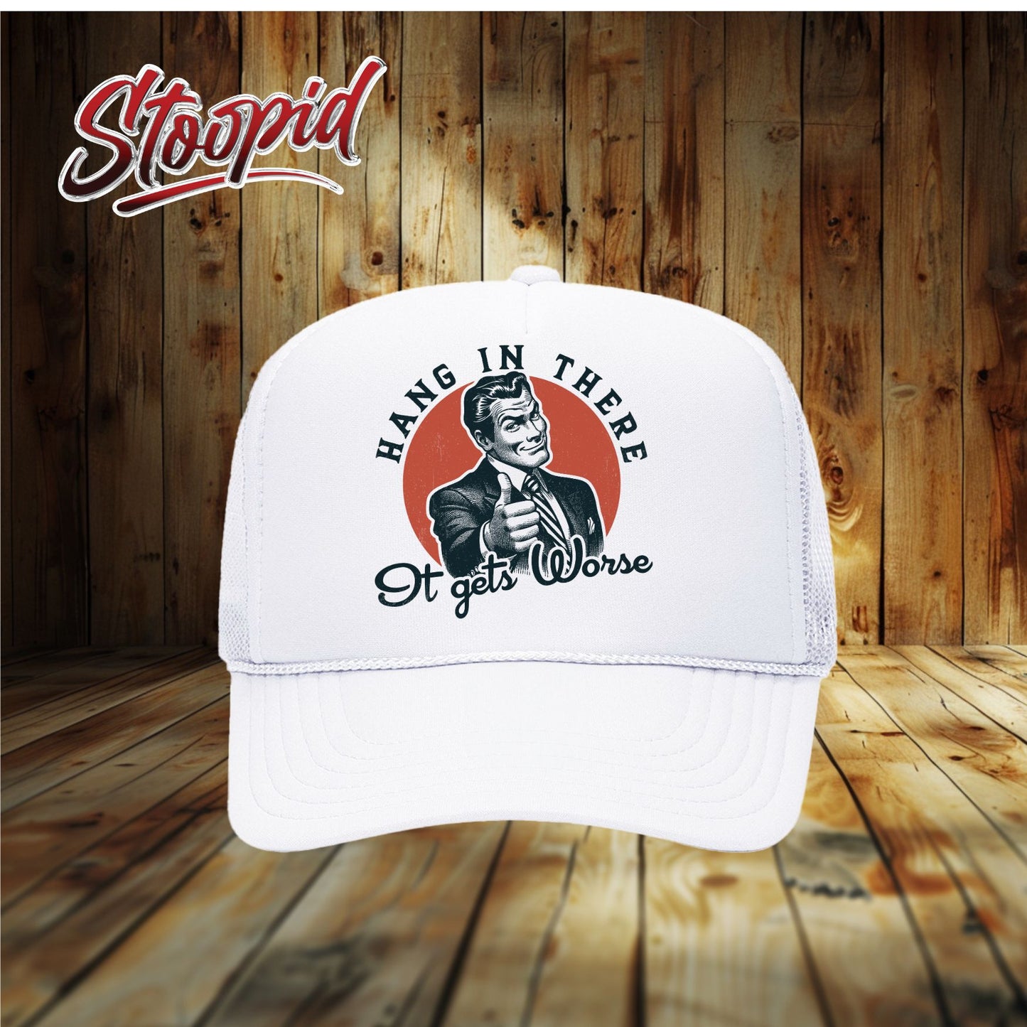 Hang In There It Gets Worse Stoopid Original Trucker Hat