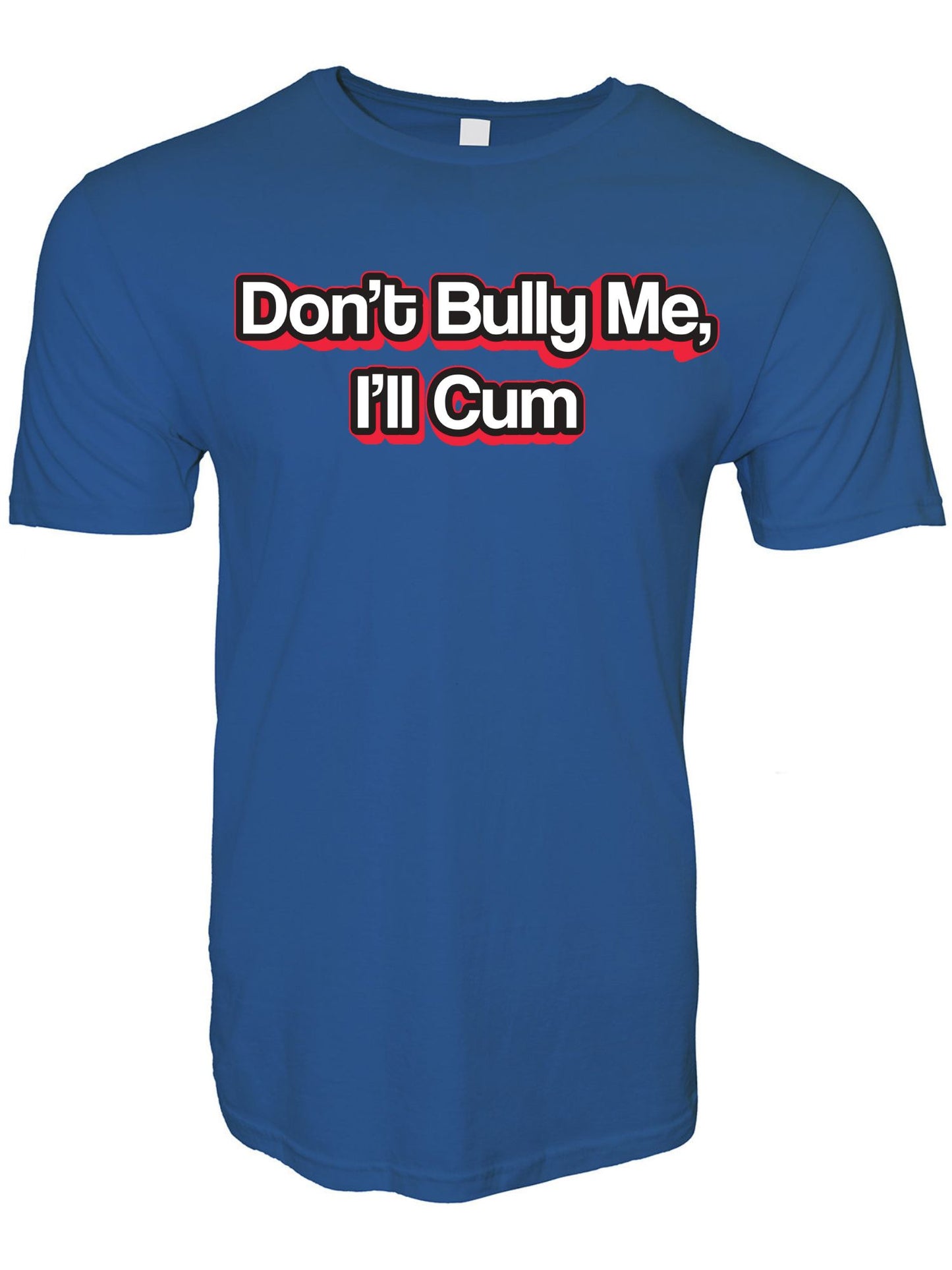 Don't Bully Me I'll Cum Stoopid Original T-Shirt