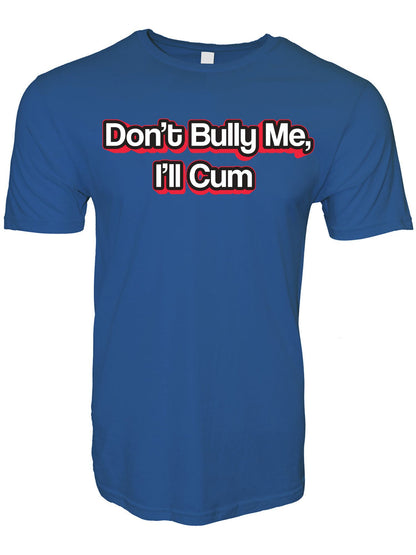 Don't Bully Me I'll Cum Stoopid Original T-Shirt