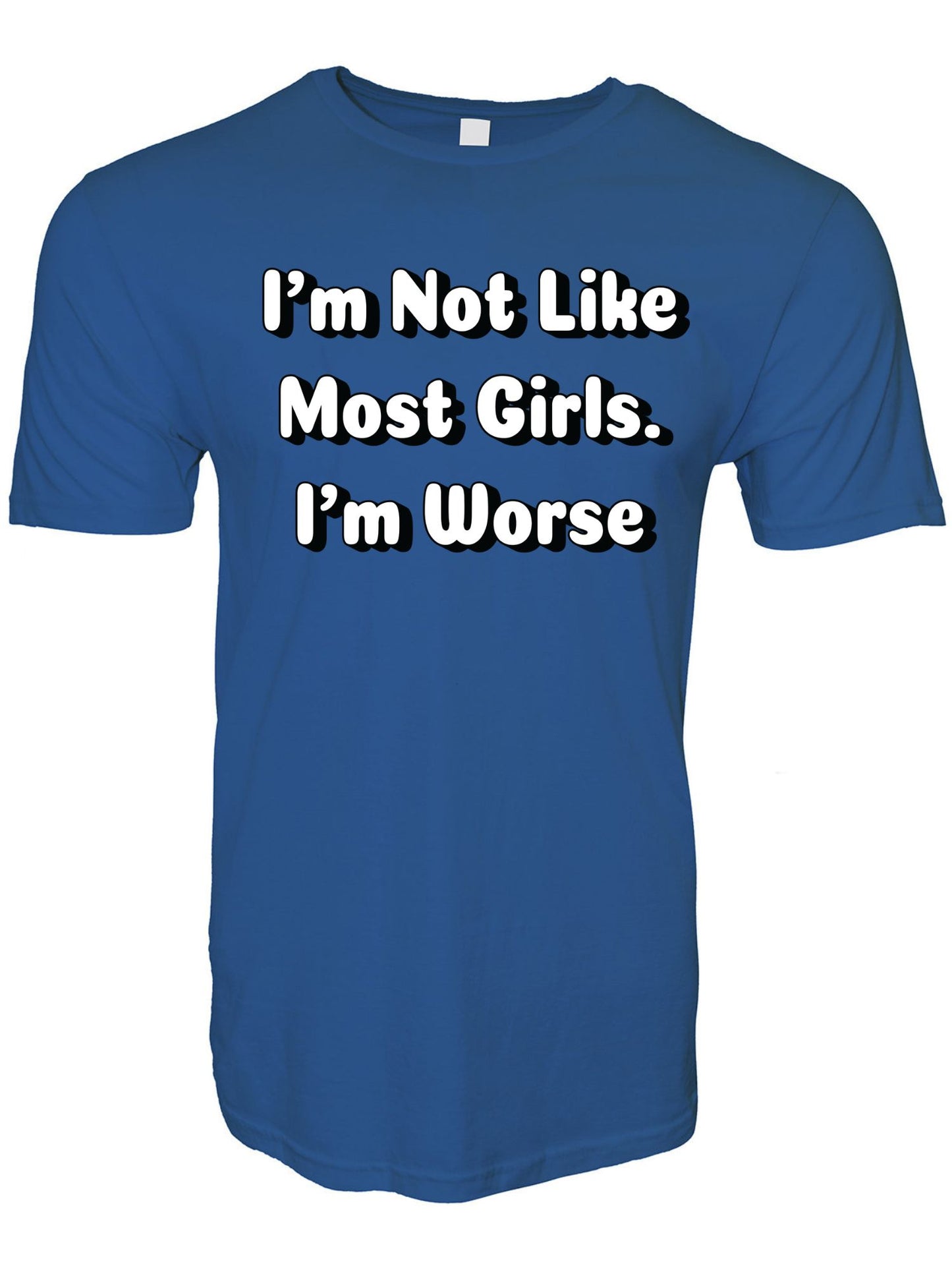 I'm Not Like Most Girls I'm Worse Stoopid Original T-Shirt
