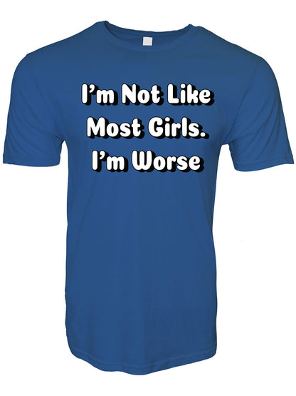I'm Not Like Most Girls I'm Worse Stoopid Original T-Shirt