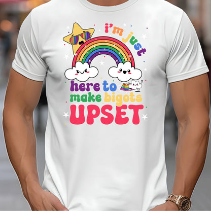 Just Here To Make the Bigots Upset LGBTQ+ T-Shirt