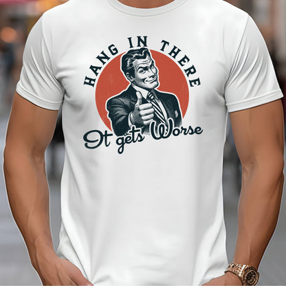 Hang In There It Gets Worse Stoopid Original T-Shirt