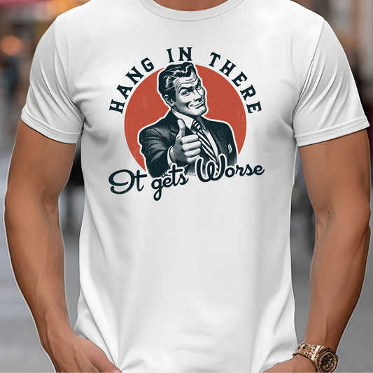 Hang In There It Gets Worse Stoopid Original T-Shirt