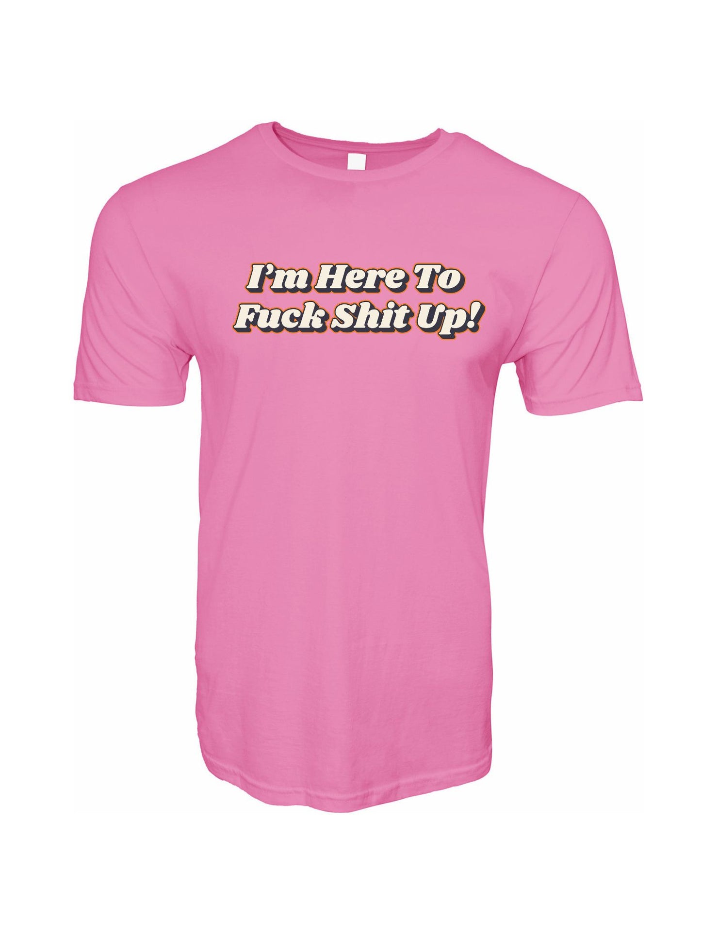 I'm Here To Fu*k Shit Up Stoopid Original T-Shirt