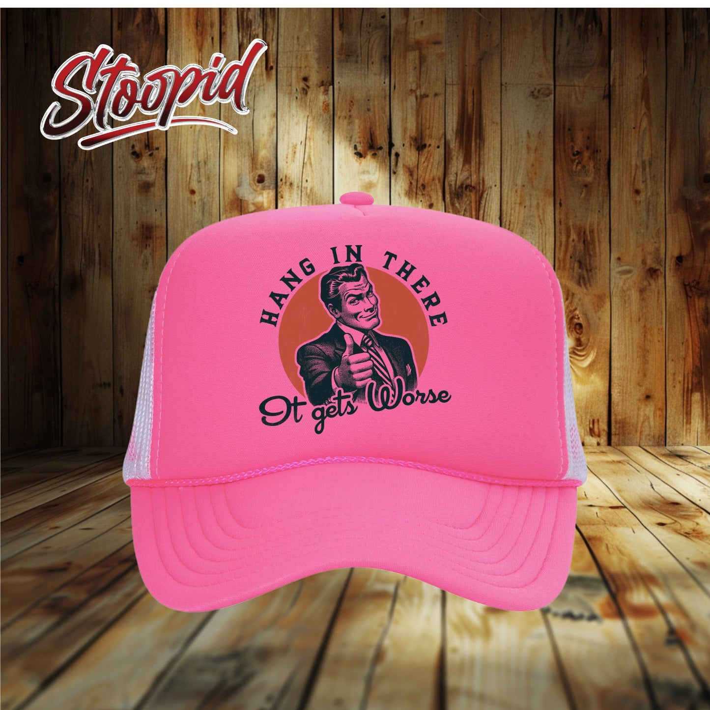 Hang In There It Gets Worse Stoopid Original Trucker Hat