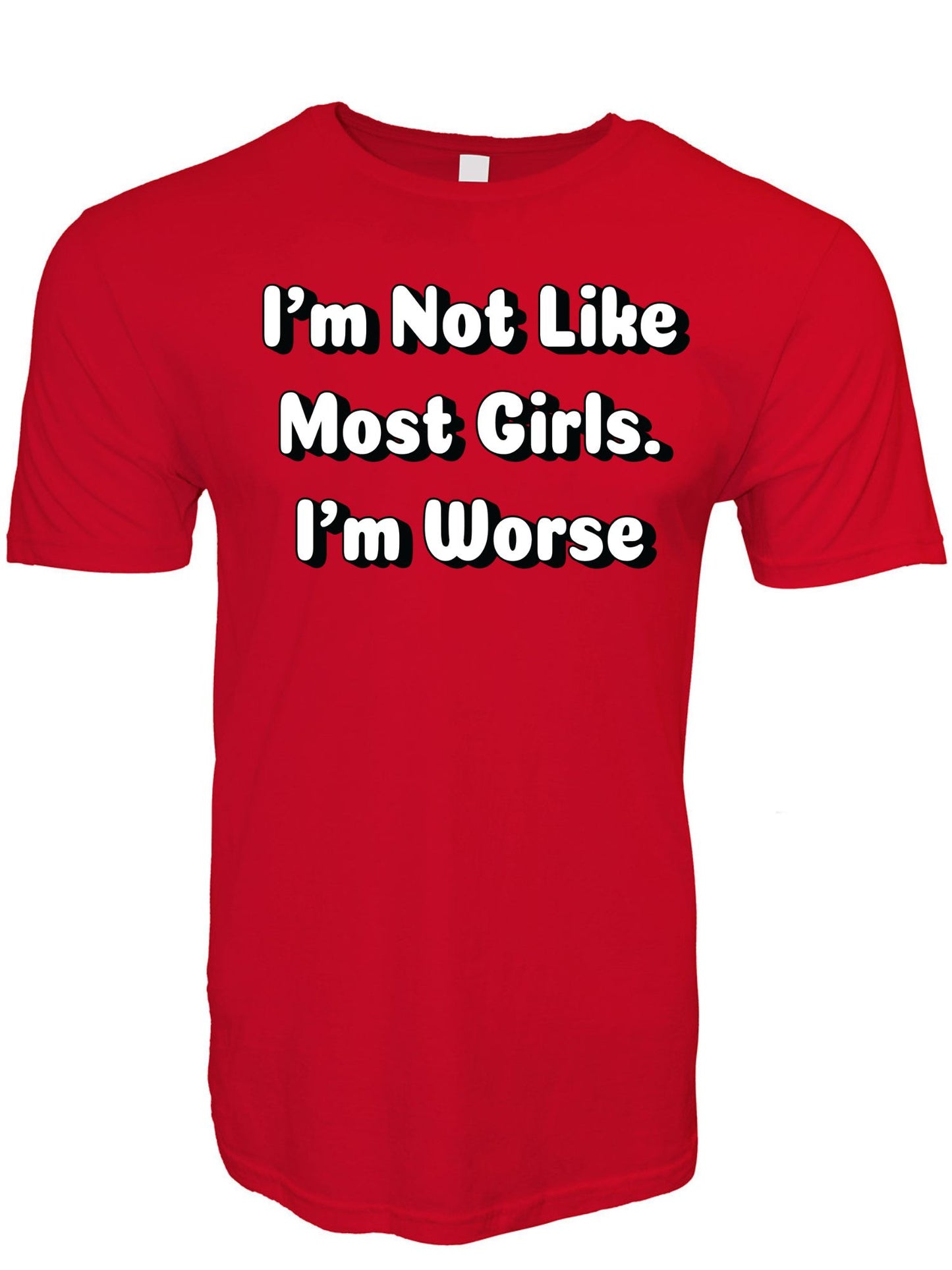 I'm Not Like Most Girls I'm Worse Stoopid Original T-Shirt
